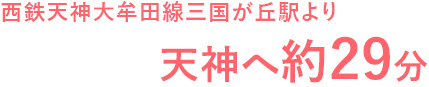 西鉄天神大牟田線三国が丘駅より天神へ約29分