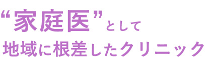 “家庭医”として地域に根差したクリニック